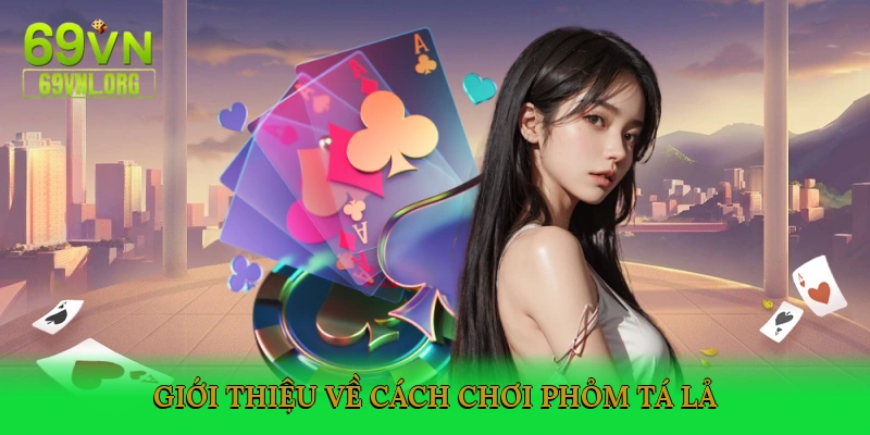 Giới thiệu về cách chơi Phỏm Tá Lả