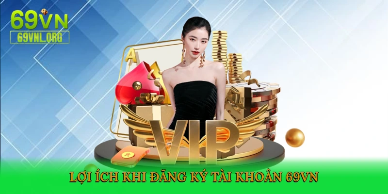 Lợi ích khi đăng ký tài khoản 69VN